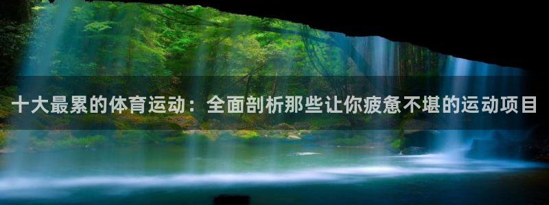 JJB竞技宝官方正版app娱乐网站：十大最累的体育运