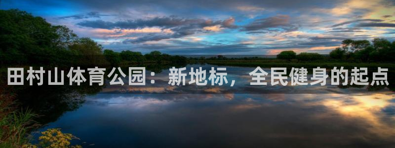 JJB竞技宝官网下载平台注册要钱吗安全吗：田村山体育